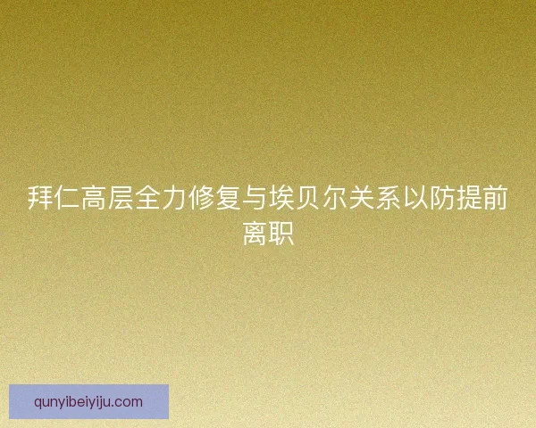 拜仁高层全力修复与埃贝尔关系以防提前离职