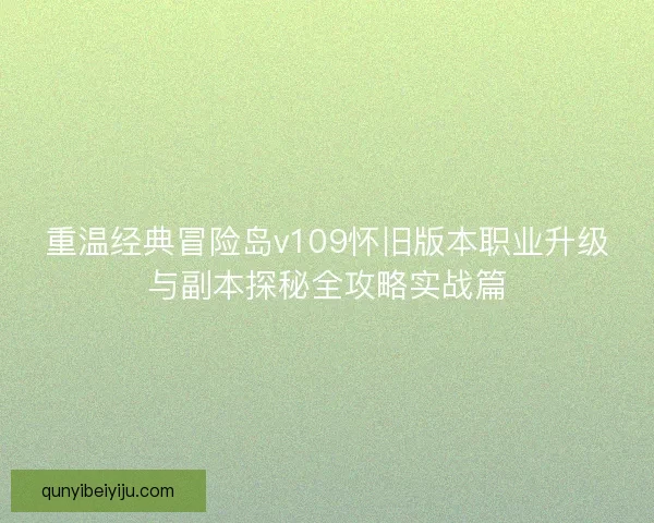 重温经典冒险岛v109怀旧版本职业升级与副本探秘全攻略实战篇