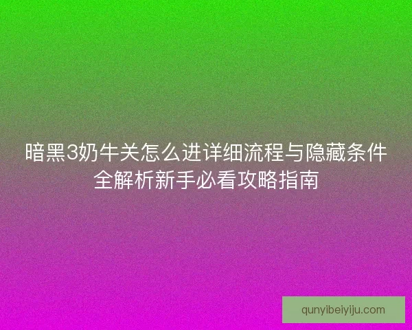 暗黑3奶牛关怎么进详细流程与隐藏条件全解析新手必看攻略指南
